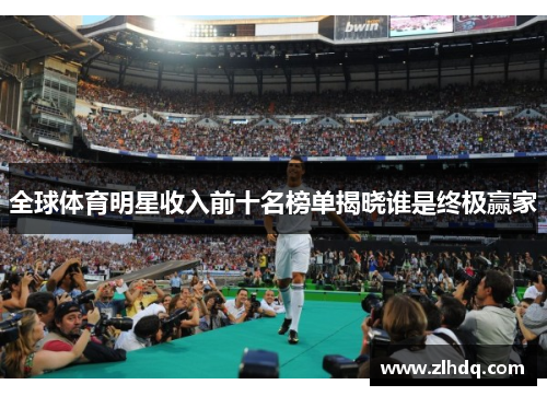 全球体育明星收入前十名榜单揭晓谁是终极赢家