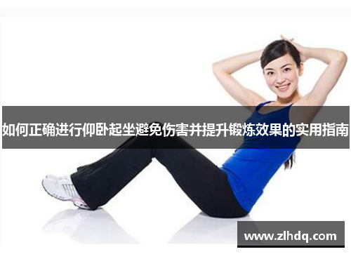 如何正确进行仰卧起坐避免伤害并提升锻炼效果的实用指南