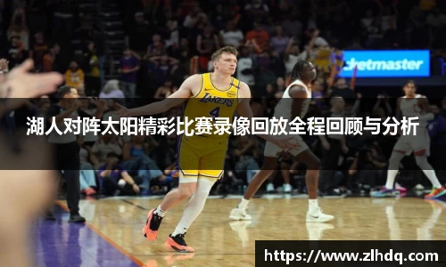 湖人对阵太阳精彩比赛录像回放全程回顾与分析